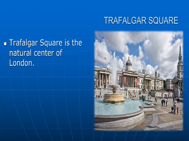 TRAFALGAR SQUARE Trafalgar Square is the natural center of London.